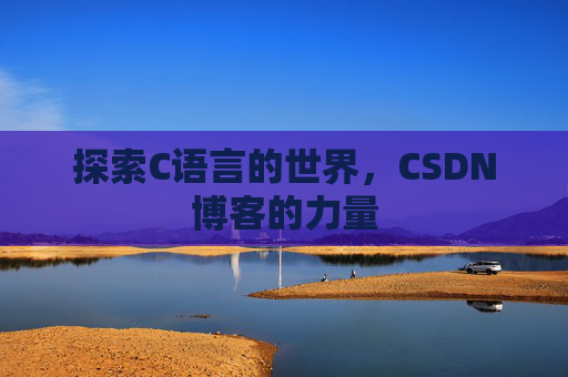 探索C语言的世界，CSDN博客的力量